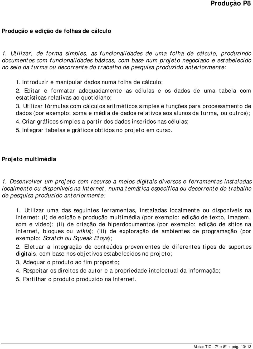 do trabalho de pesquisa produzido anteriormente: 1. Introduzir e manipular dados numa folha de cálculo; 2.