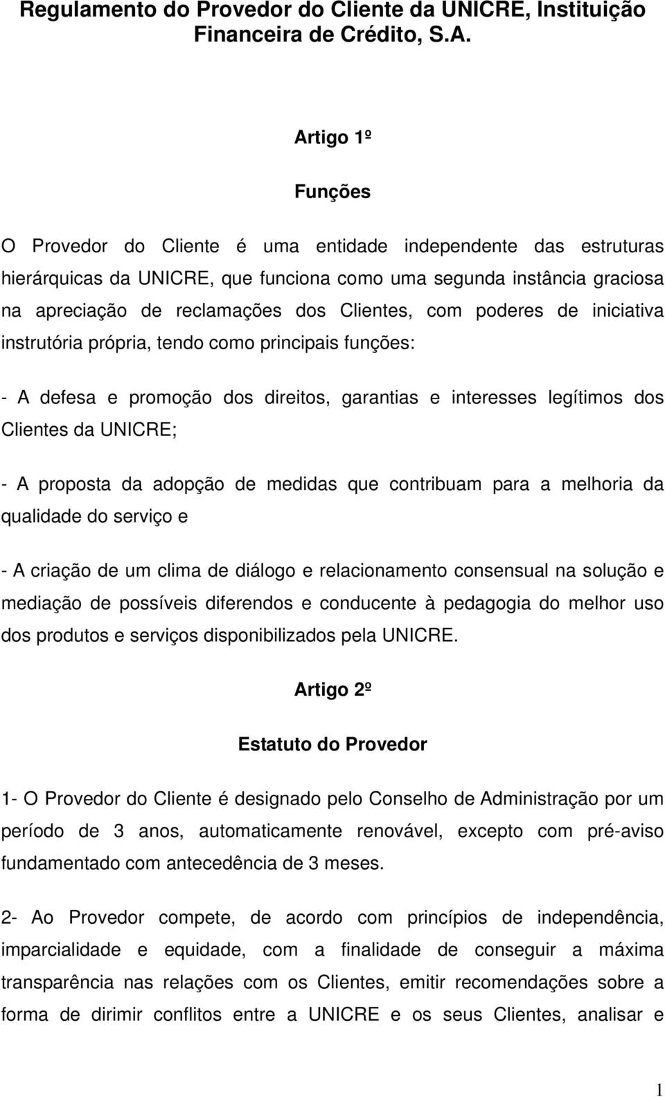 com poderes de iniciativa instrutória própria, tendo como principais funções: - A defesa e promoção dos direitos, garantias e interesses legítimos dos Clientes da UNICRE; - A proposta da adopção de