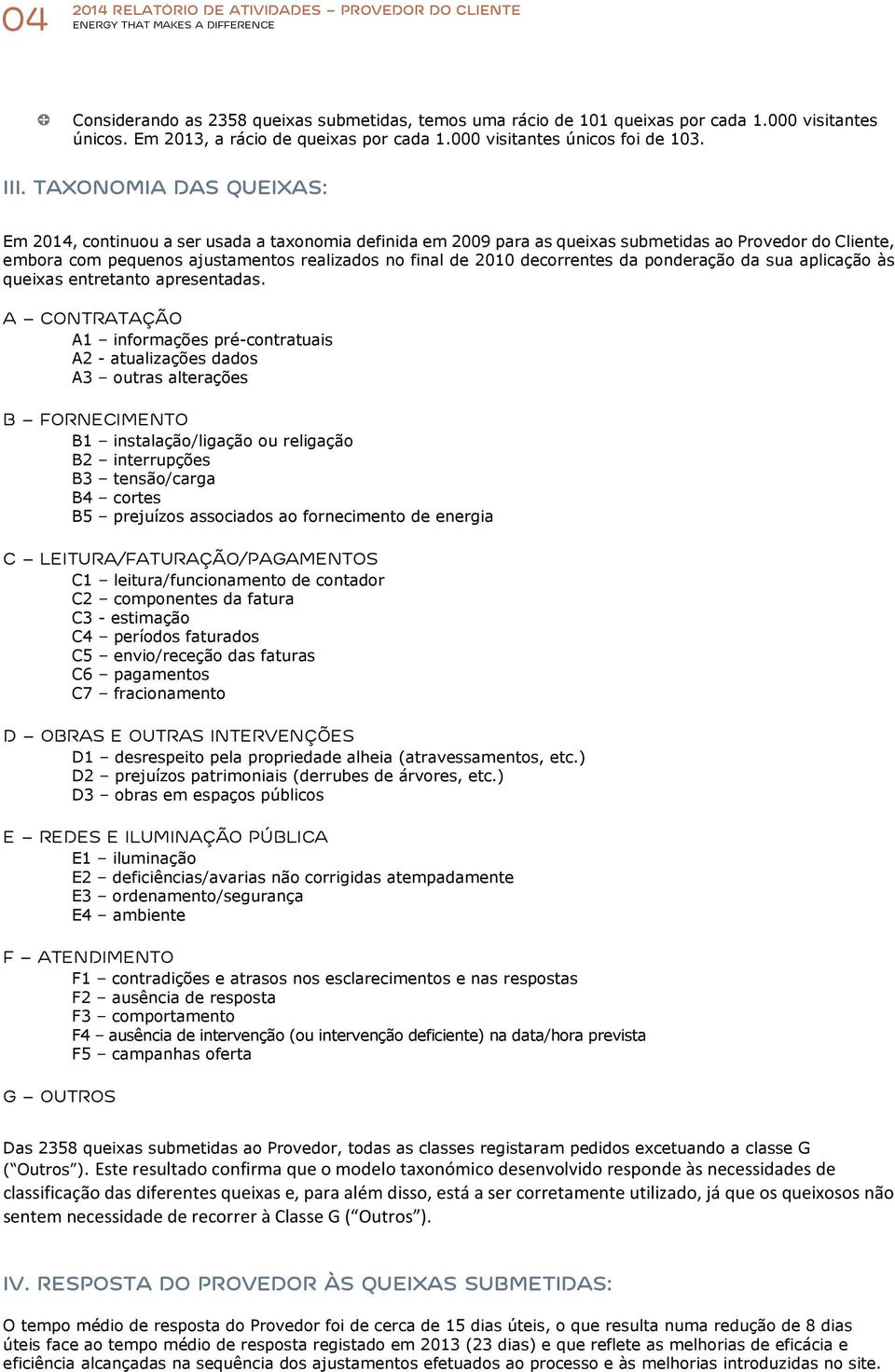 TAXONOMIA DAS QUEIXAS: Em 2014, continuou a ser usada a taxonomia definida em 2009 para as queixas submetidas ao Provedor do Cliente, embora com pequenos ajustamentos realizados no final de 2010