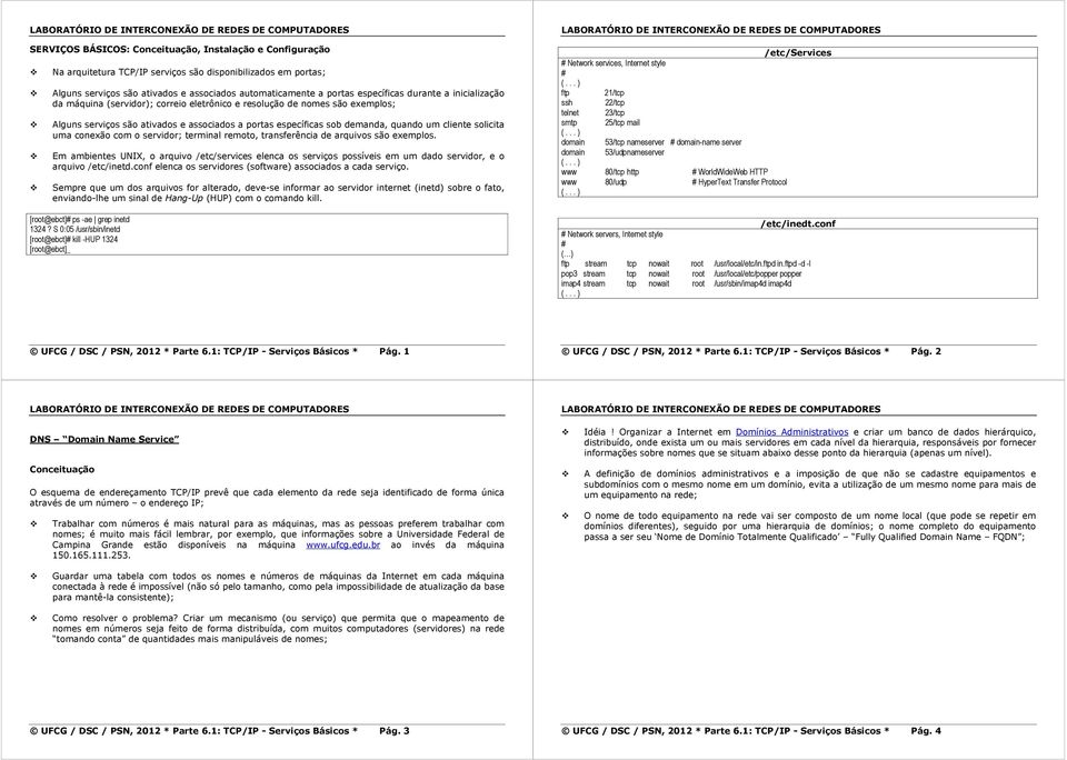 solicita uma conexão com o servidor; terminal remoto, transferência de arquivos são exemplos.