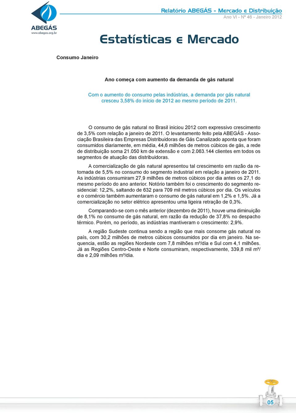 O levantamento feito pela ABEGÁS - Associação Brasileira das Empresas Distribuidoras de Gás Canalizado aponta que foram consumidos diariamente, em média, 44,6 milhões de metros cúbicos de gás, a rede