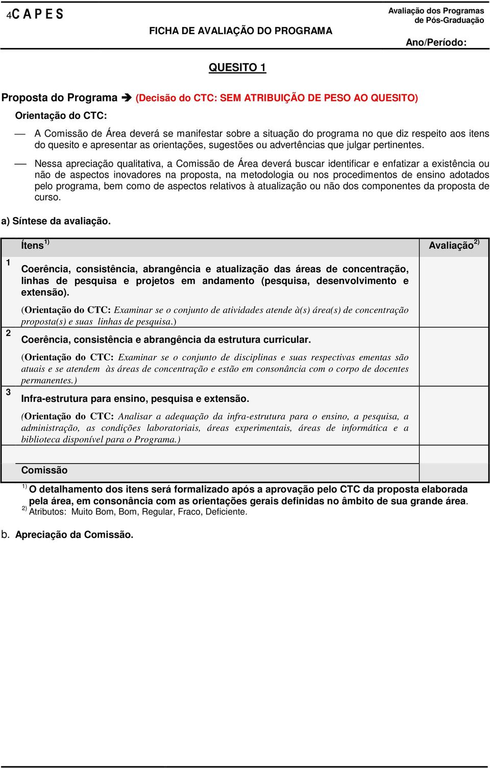 Nessa apreciação qualitativa, a Comissão de Área deverá buscar identificar e enfatizar a existência ou não de aspectos inovadores na proposta, na metodologia ou nos procedimentos de ensino adotados