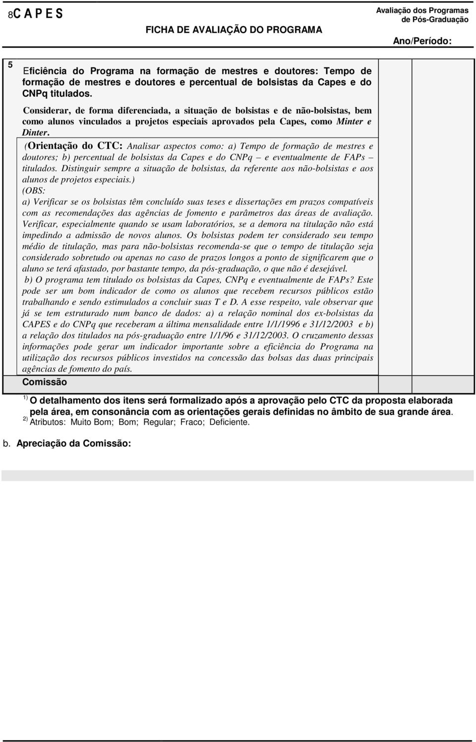 (Orientação do CTC: Analisar aspectos como: a) Tempo de formação de mestres e doutores; b) percentual de bolsistas da Capes e do CNPq e eventualmente de FAPs titulados.