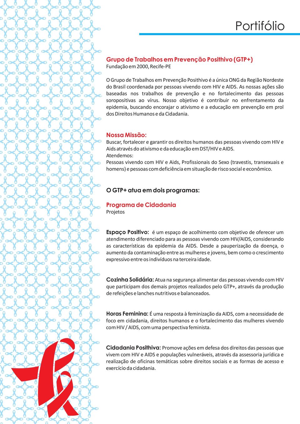 Nosso objetivo é contribuir no enfrentamento da epidemia, buscando encorajar o ativismo e a educação em prevenção em prol dos Direitos Humanos e da Cidadania.