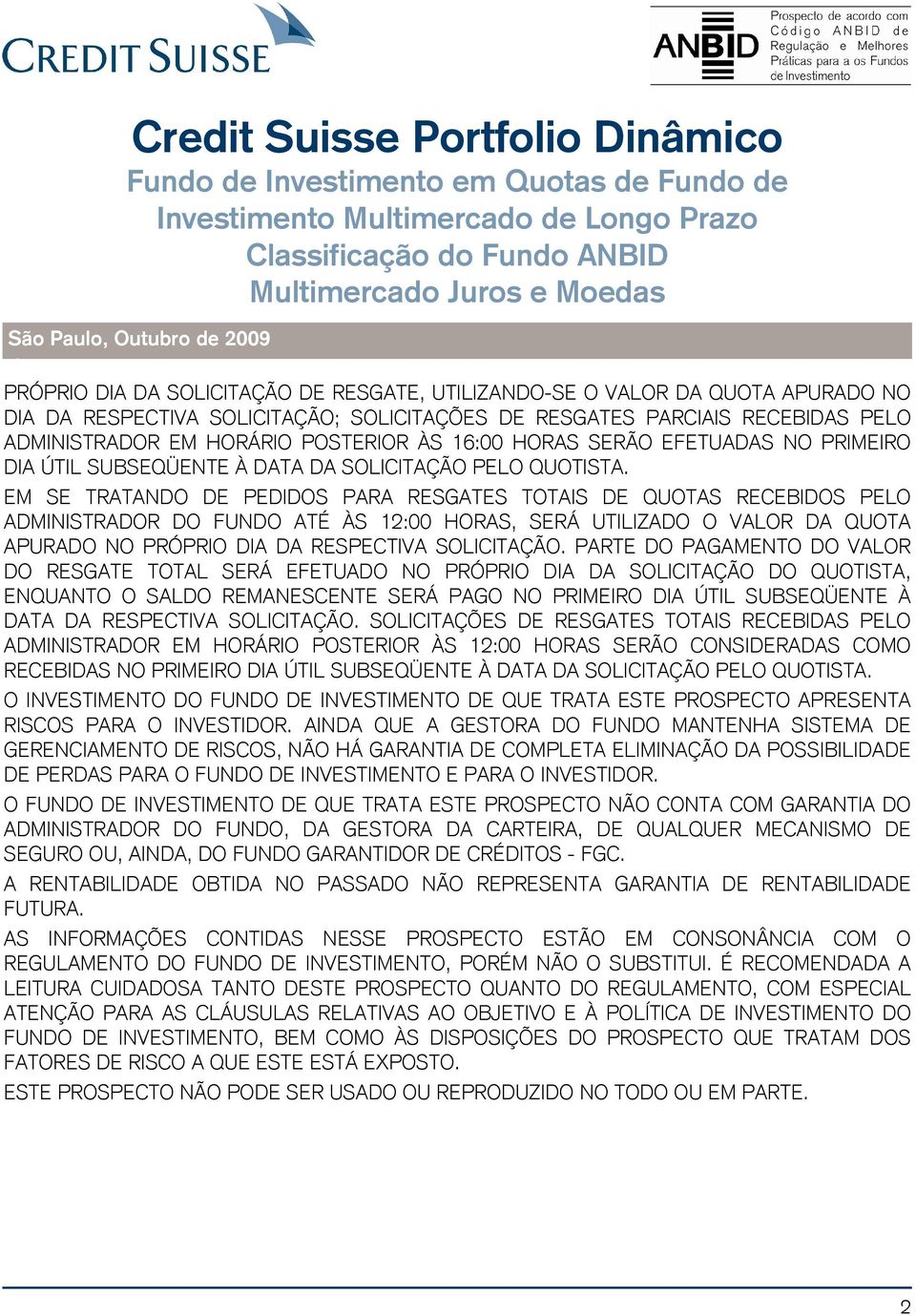 POSTERIOR ÀS 16:00 HORAS SERÃO EFETUADAS NO PRIMEIRO DIA ÚTIL SUBSEQÜENTE À DATA DA SOLICITAÇÃO PELO QUOTISTA.