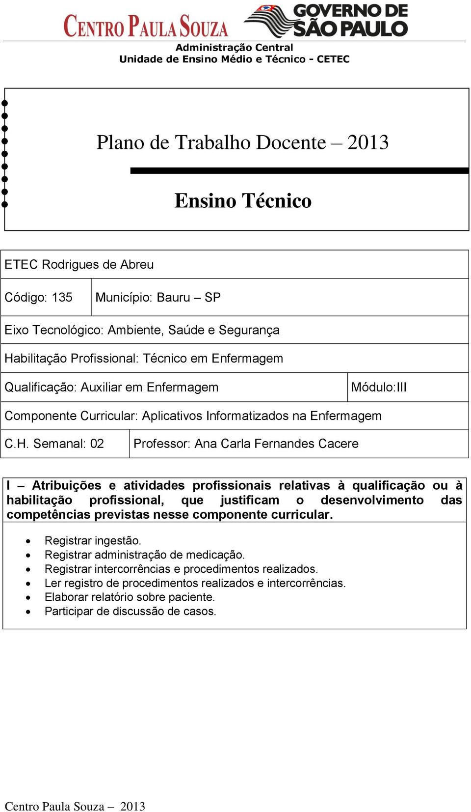 Semanal: 02 Professor: Ana Carla Fernandes Cacere I Atribuições e atividades profissionais relativas à qualificação ou à habilitação profissional, que justificam o desenvolvimento das competências