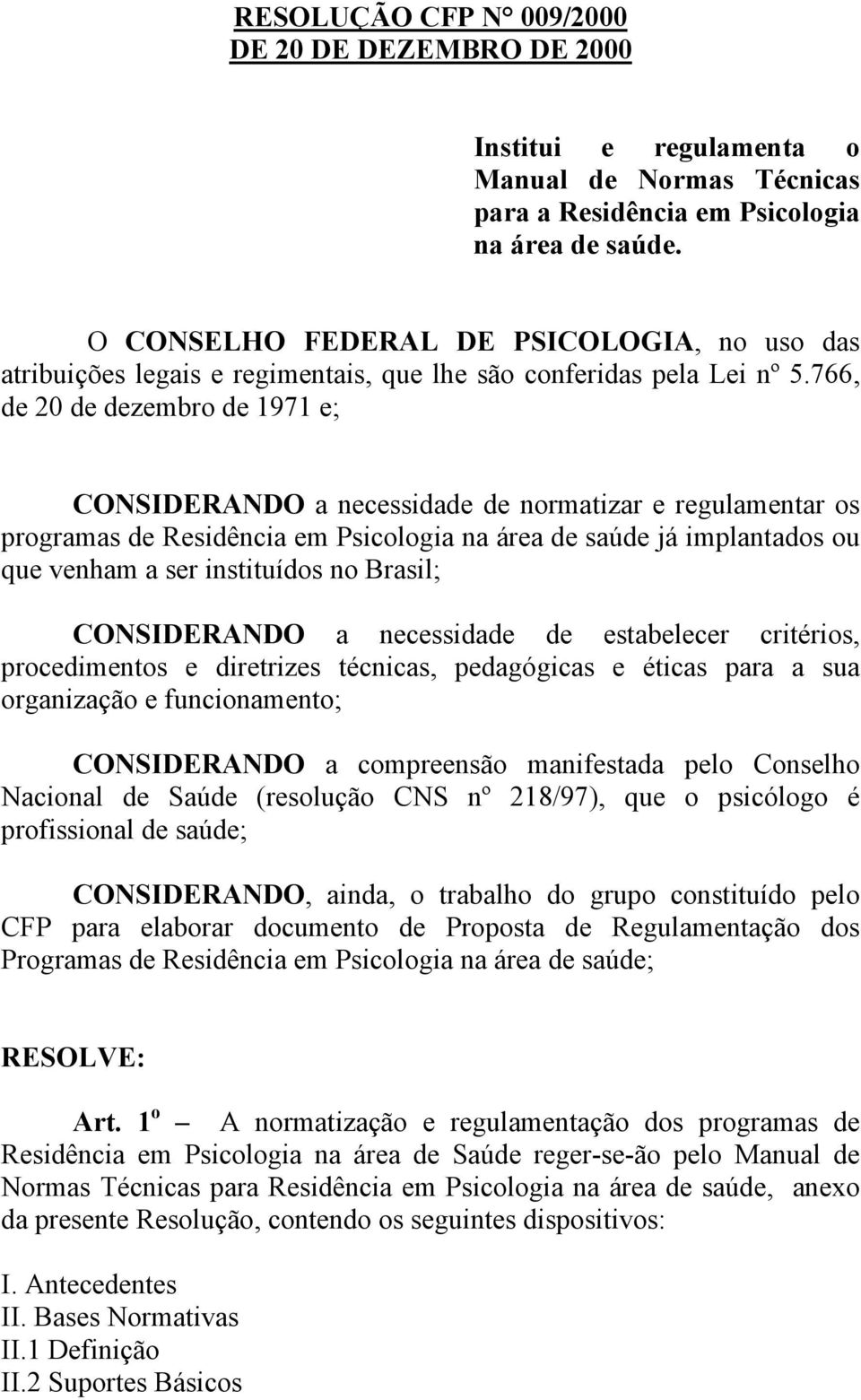 766, de 20 de dezembro de 1971 e; CONSIDERANDO a necessidade de normatizar e regulamentar os programas de Residência em Psicologia na área de saúde já implantados ou que venham a ser instituídos no