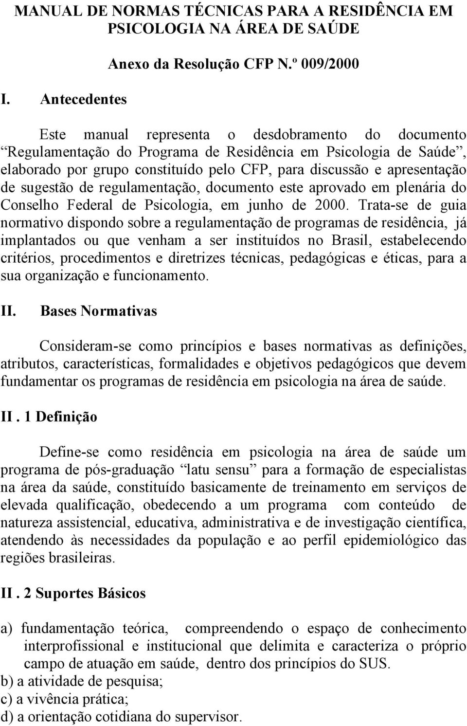 de sugestão de regulamentação, documento este aprovado em plenária do Conselho Federal de Psicologia, em junho de 2000.