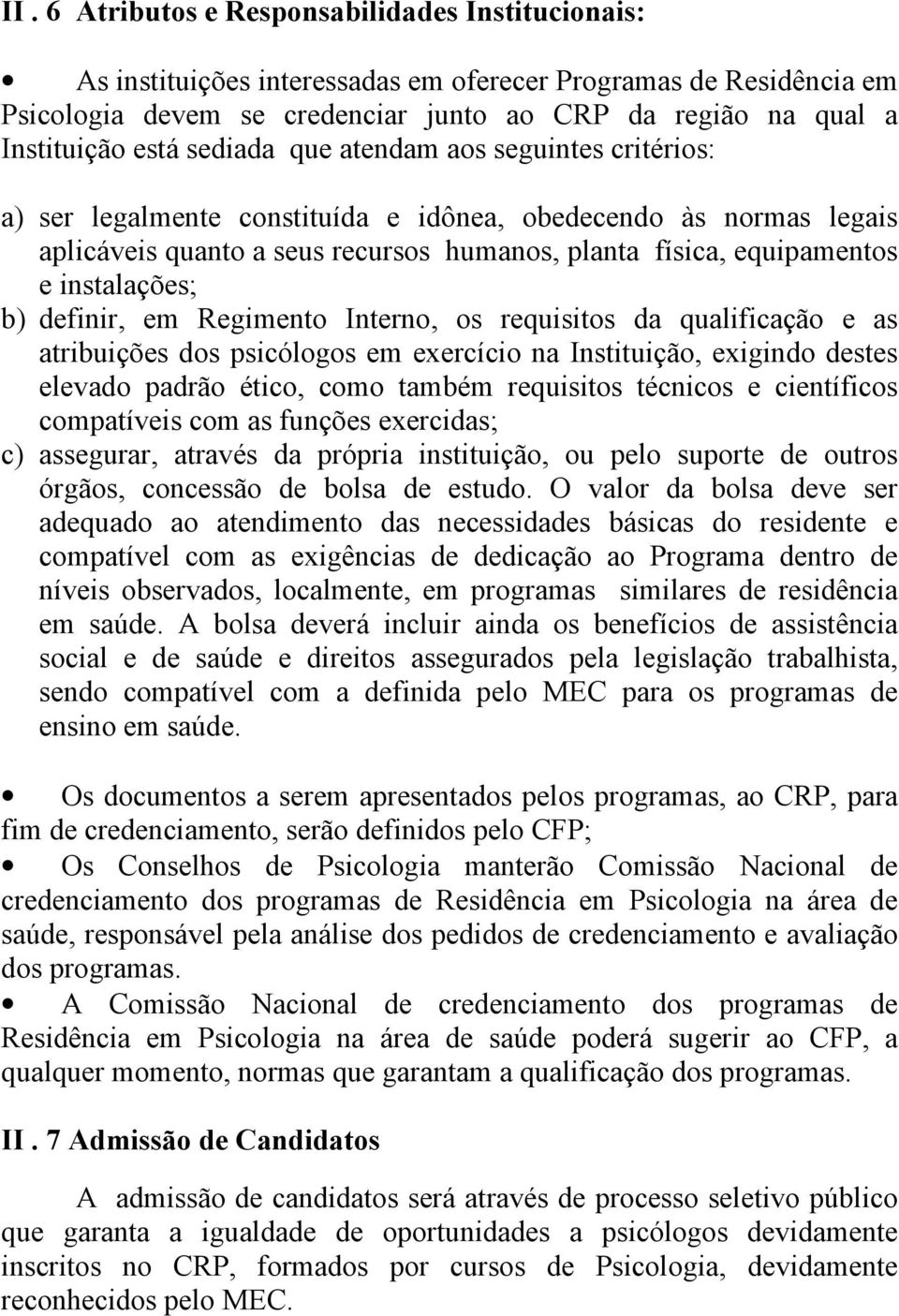 instalações; b) definir, em Regimento Interno, os requisitos da qualificação e as atribuições dos psicólogos em exercício na Instituição, exigindo destes elevado padrão ético, como também requisitos