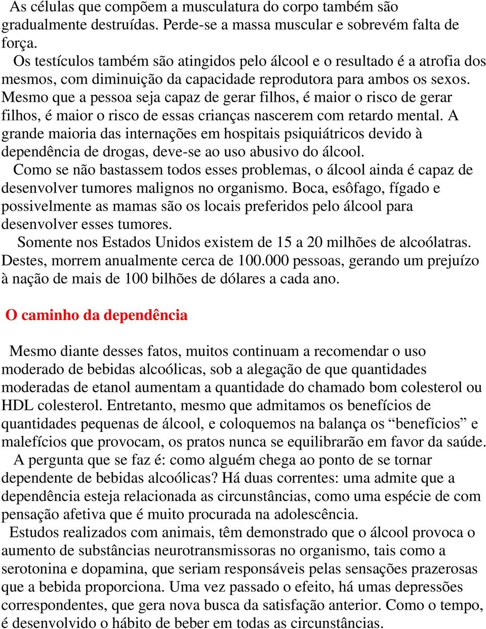 Mesmo que a pessoa seja capaz de gerar filhos, é maior o risco de gerar filhos, é maior o risco de essas crianças nascerem com retardo mental.