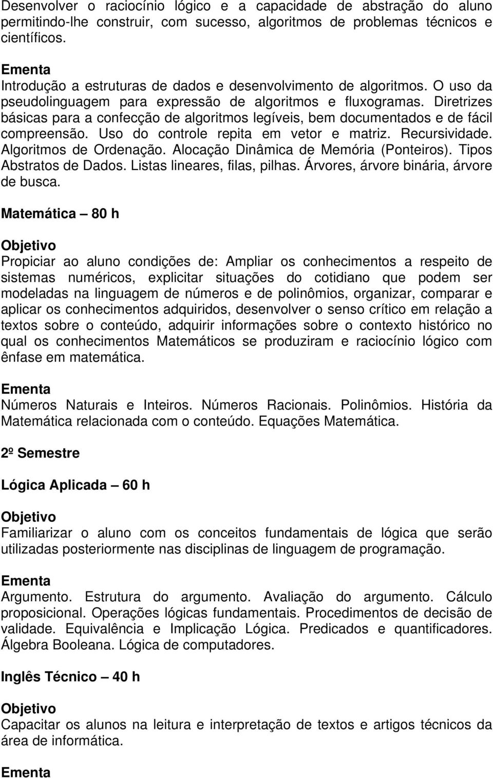 Diretrizes básicas para a confecção de algoritmos legíveis, bem documentados e de fácil compreensão. Uso do controle repita em vetor e matriz. Recursividade. Algoritmos de Ordenação.