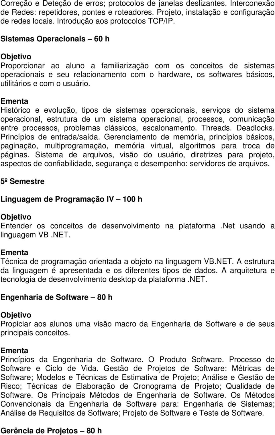 Sistemas Operacionais 60 h Proporcionar ao aluno a familiarização com os conceitos de sistemas operacionais e seu relacionamento com o hardware, os softwares básicos, utilitários e com o usuário.