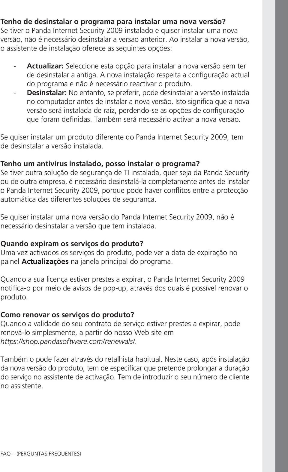 A nova instalação respeita a configuração actual do programa e não é necessário reactivar o produto.