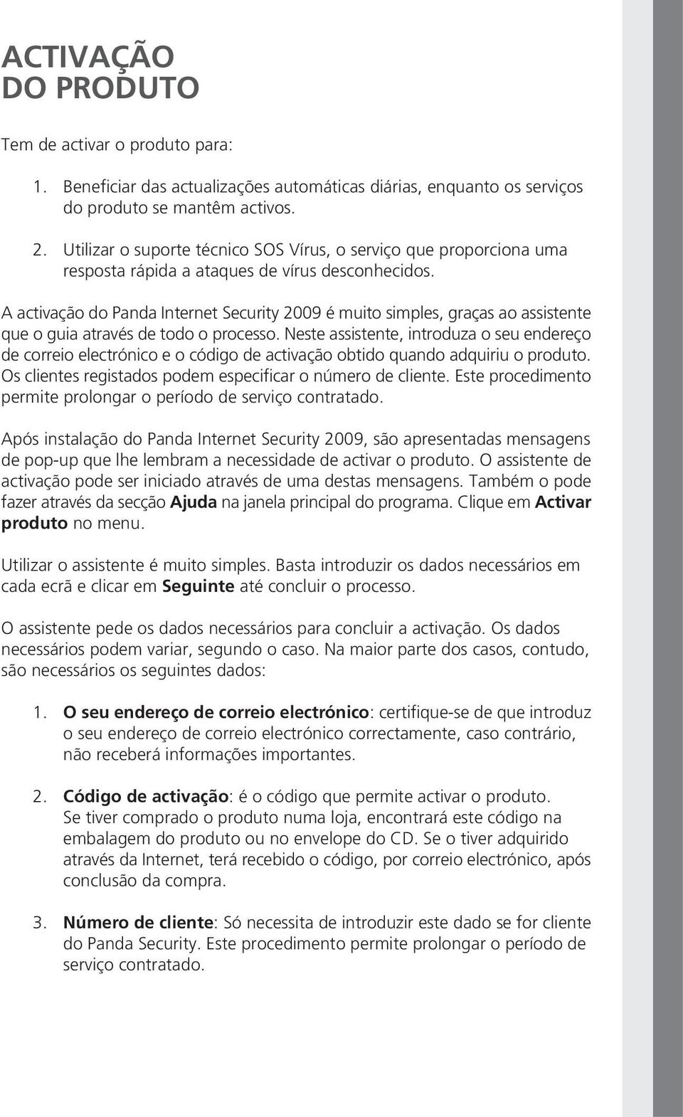 A activação do Panda Internet Security 2009 é muito simples, graças ao assistente que o guia através de todo o processo.