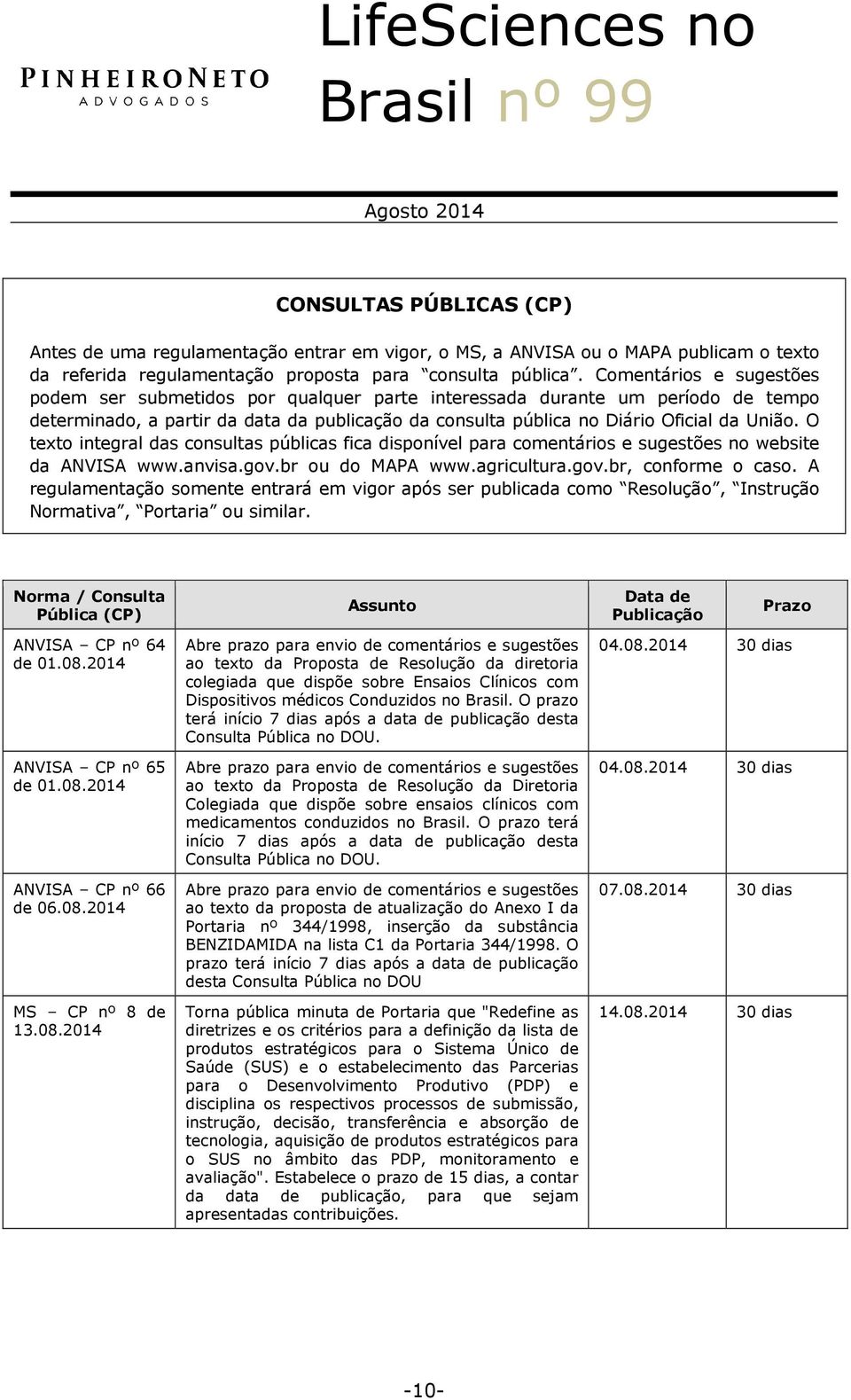 O texto integral das consultas públicas fica disponível para comentários e sugestões no website da ANVISA www.anvisa.gov.br ou do MAPA www.agricultura.gov.br, conforme o caso.