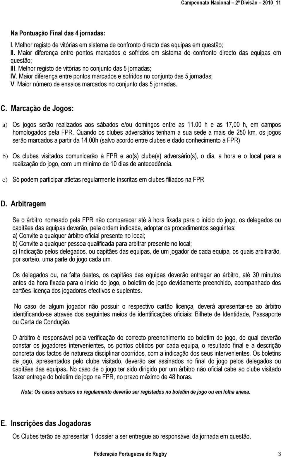 Maior diferença entre pontos marcados e sofridos no conjunto das 5 jornadas; V. Maior número de ensaios marcados no conjunto das 5 jornadas. C.