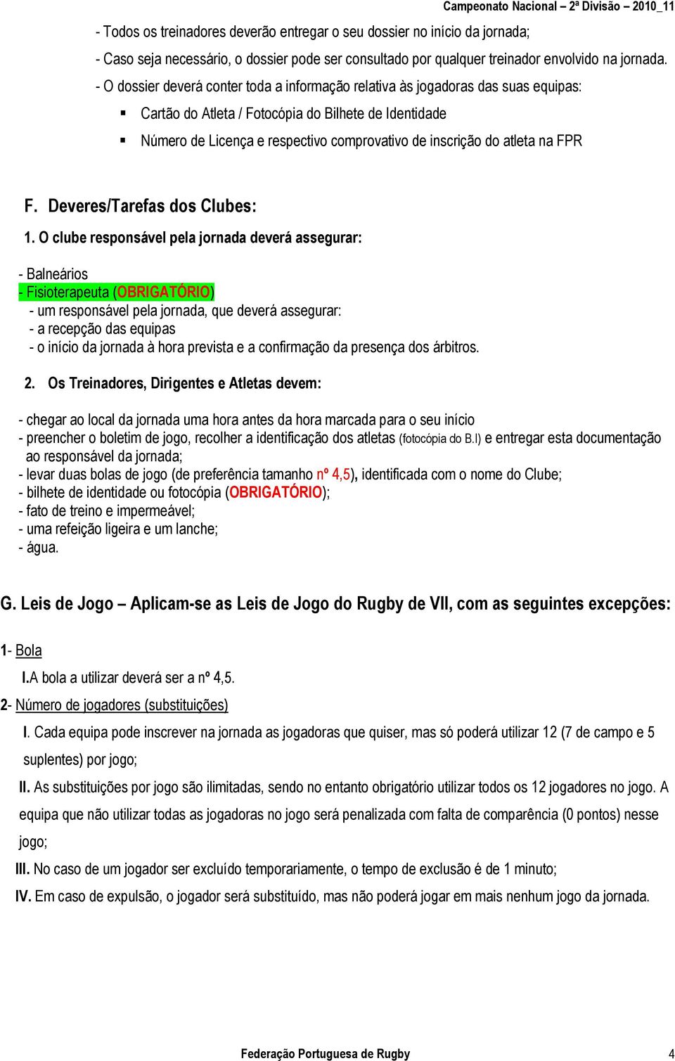 - O dossier deverá conter toda a informação relativa às jogadoras das suas equipas: Cartão do Atleta / Fotocópia do Bilhete de Identidade Número de Licença e respectivo comprovativo de inscrição do