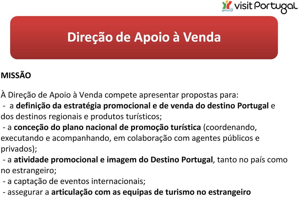 executando e acompanhando, em colaboração com agentes públicos e privados); -a atividade promocional e imagem do Destino Portugal,