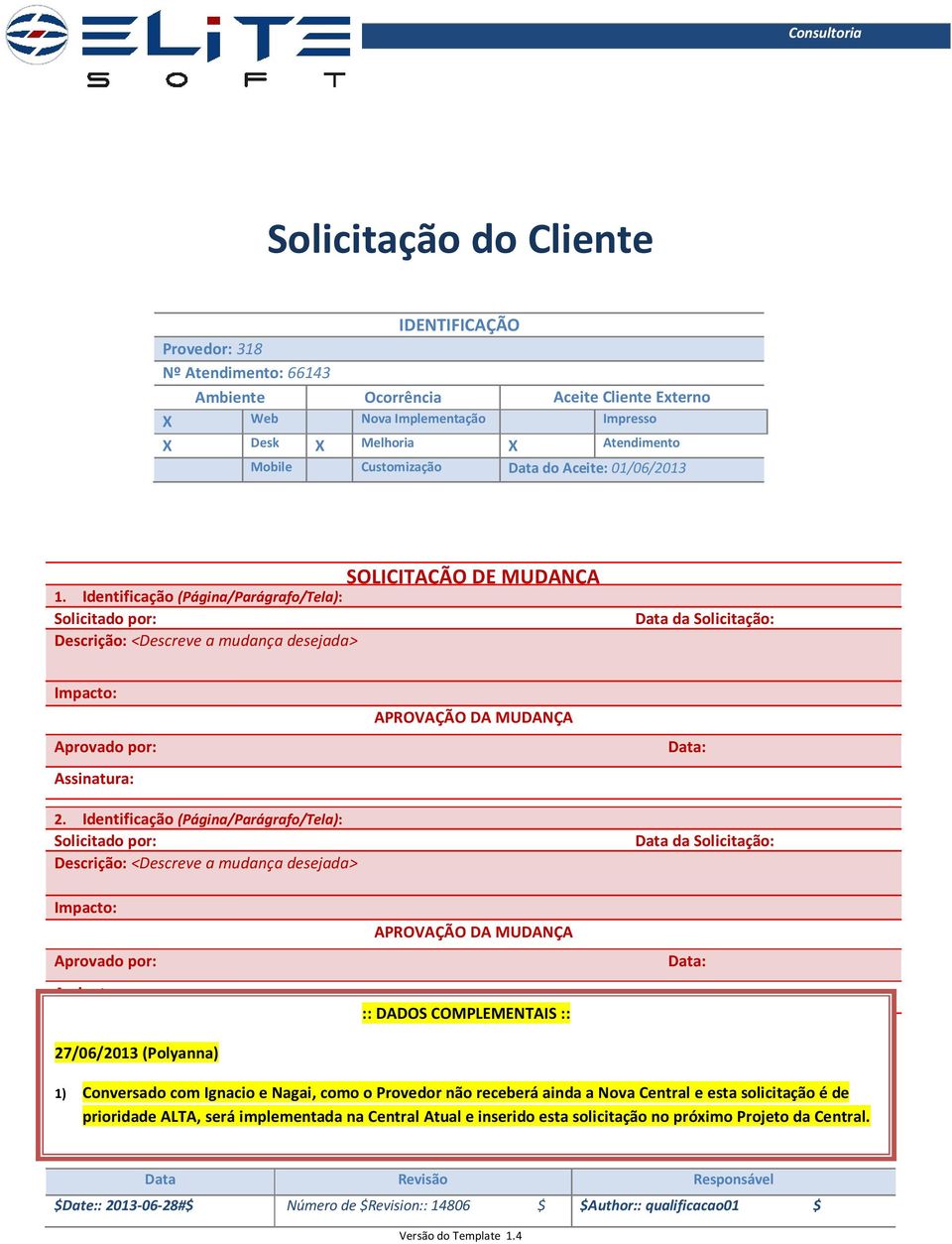 Identificação (Página/Parágrafo/Tela): Solicitado por: Descrição: <Descreve a mudança desejada> Data da Solicitação: Impacto: Aprovado por: Assinatura: 2.