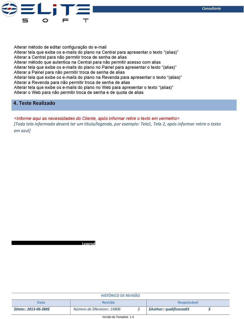 troca de senha de alias Alterar tela que exibe os e-mails do plano na Revenda para apresentar o texto (alias) Alterar a Revenda para não permitir troca de senha de alias Alterar tela que exibe os