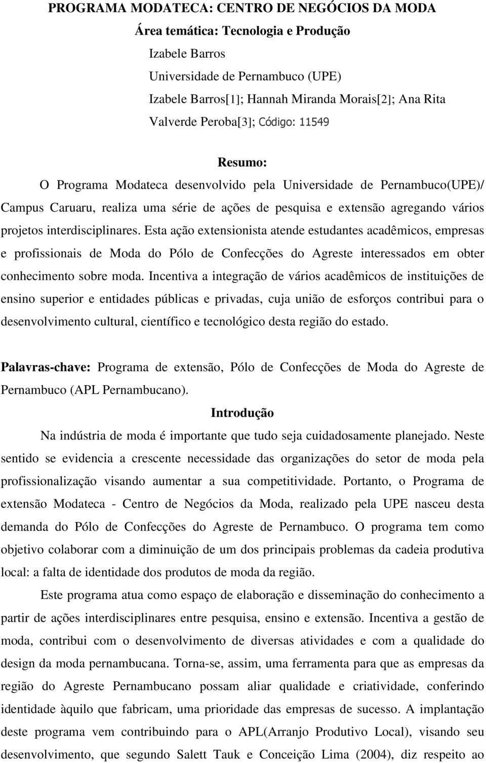 interdisciplinares. Esta ação extensionista atende estudantes acadêmicos, empresas e profissionais de Moda do Pólo de Confecções do Agreste interessados em obter conhecimento sobre moda.