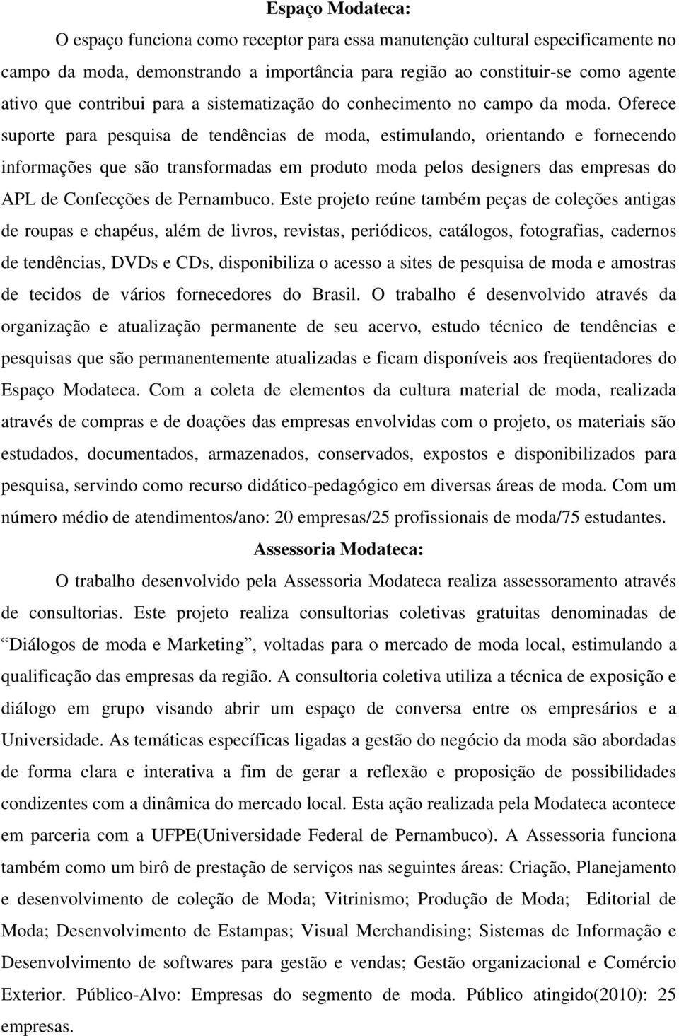 Oferece suporte para pesquisa de tendências de moda, estimulando, orientando e fornecendo informações que são transformadas em produto moda pelos designers das empresas do APL de Confecções de