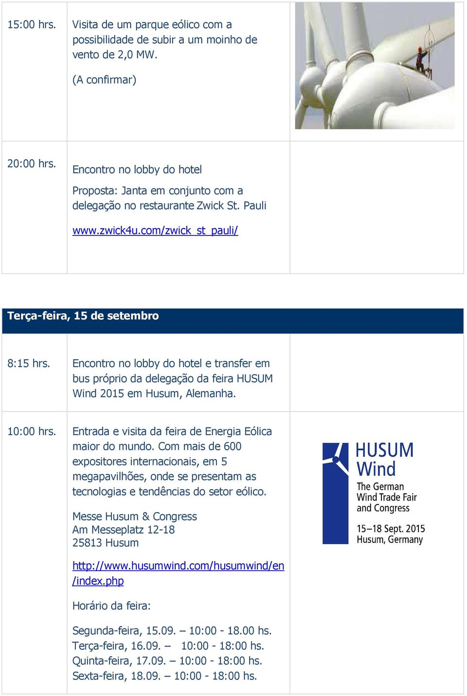 Encontro no lobby do hotel e transfer em bus próprio da delegação da feira HUSUM Wind 2015 em Husum, Alemanha. 10:00 hrs. Entrada e visita da feira de Energia Eólica maior do mundo.