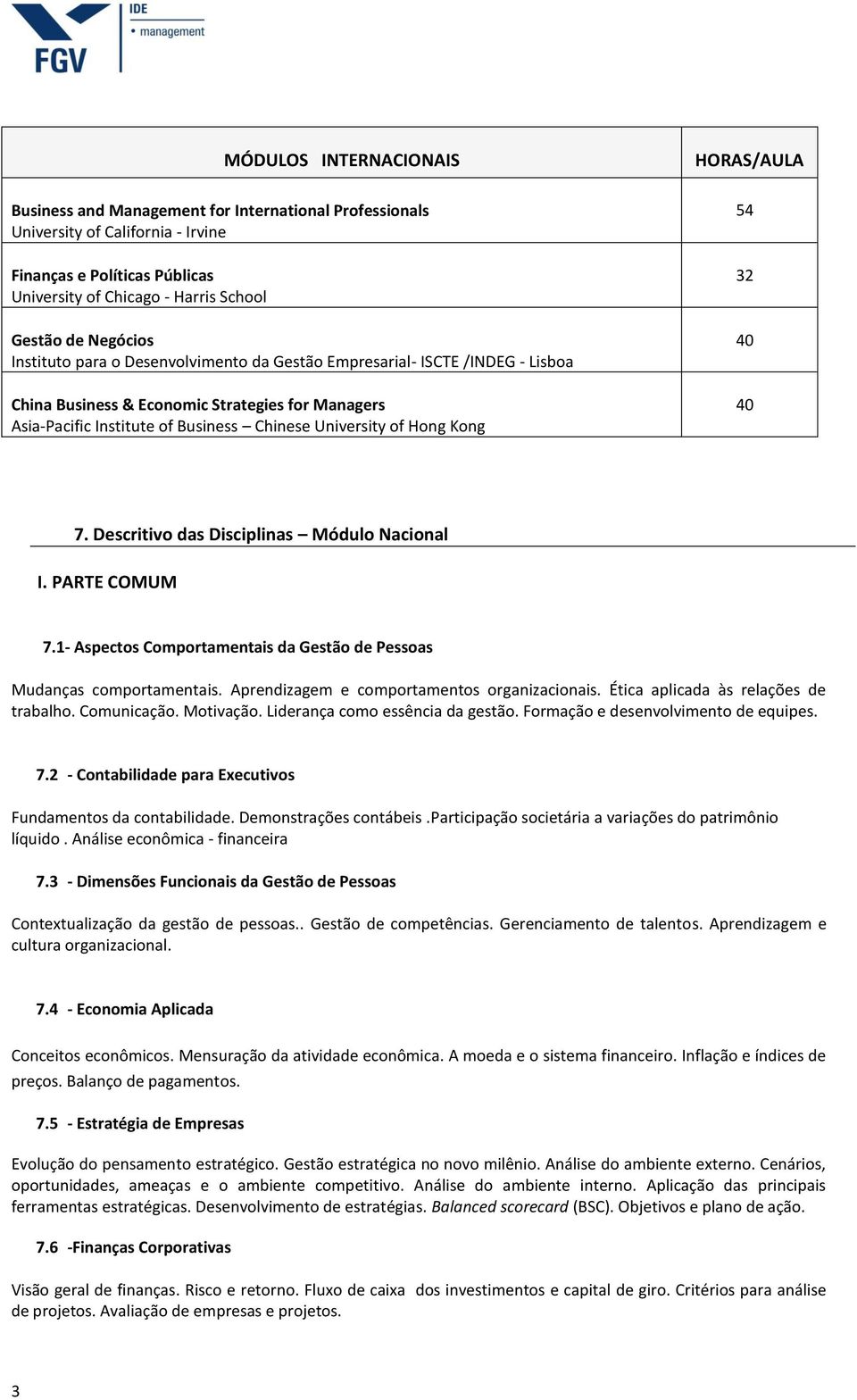 Hong Kong 54 32 40 40 7. Descritivo das Disciplinas Módulo Nacional I. PARTE COMUM 7.1- Aspectos Comportamentais da Gestão de Pessoas Mudanças comportamentais.