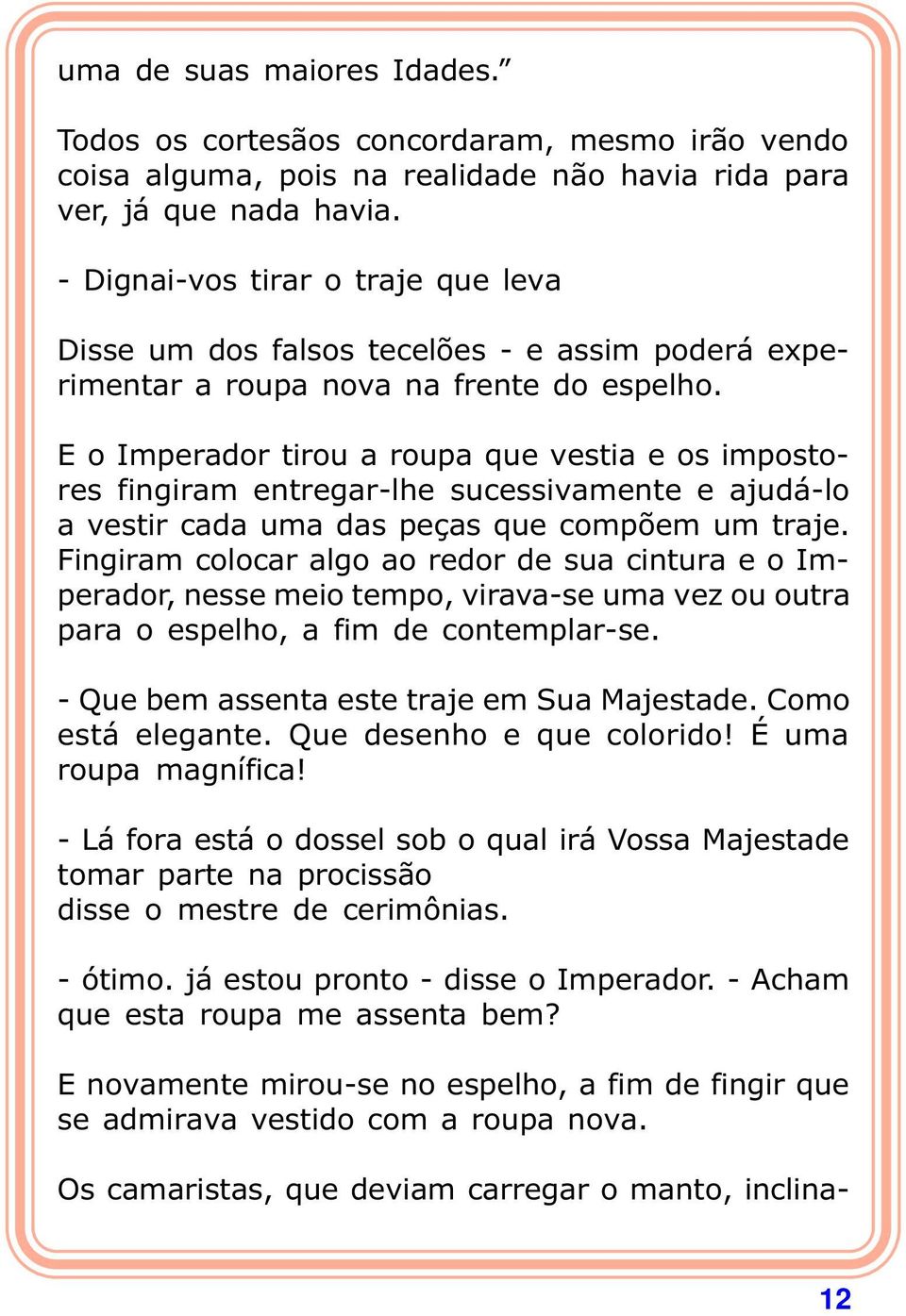 E o Imperador tirou a roupa que vestia e os impostores fingiram entregar-lhe sucessivamente e ajudá-lo a vestir cada uma das peças que compõem um traje.