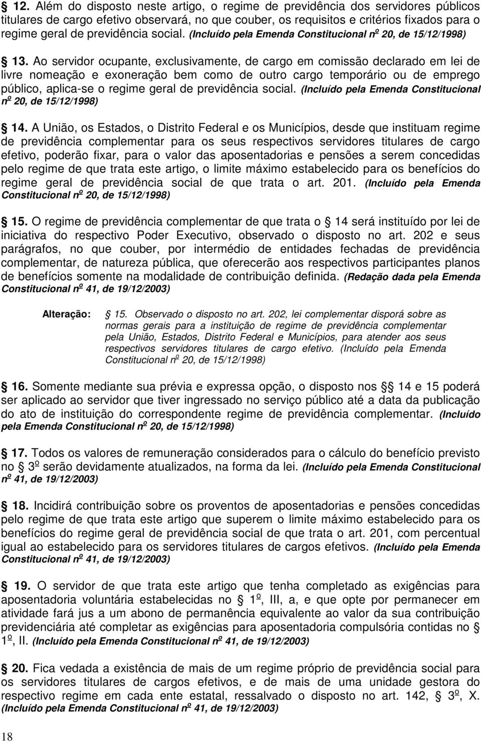 Ao servidor ocupante, exclusivamente, de cargo em comissão declarado em lei de livre nomeação e exoneração bem como de outro cargo temporário ou de emprego público, aplica-se o regime geral de