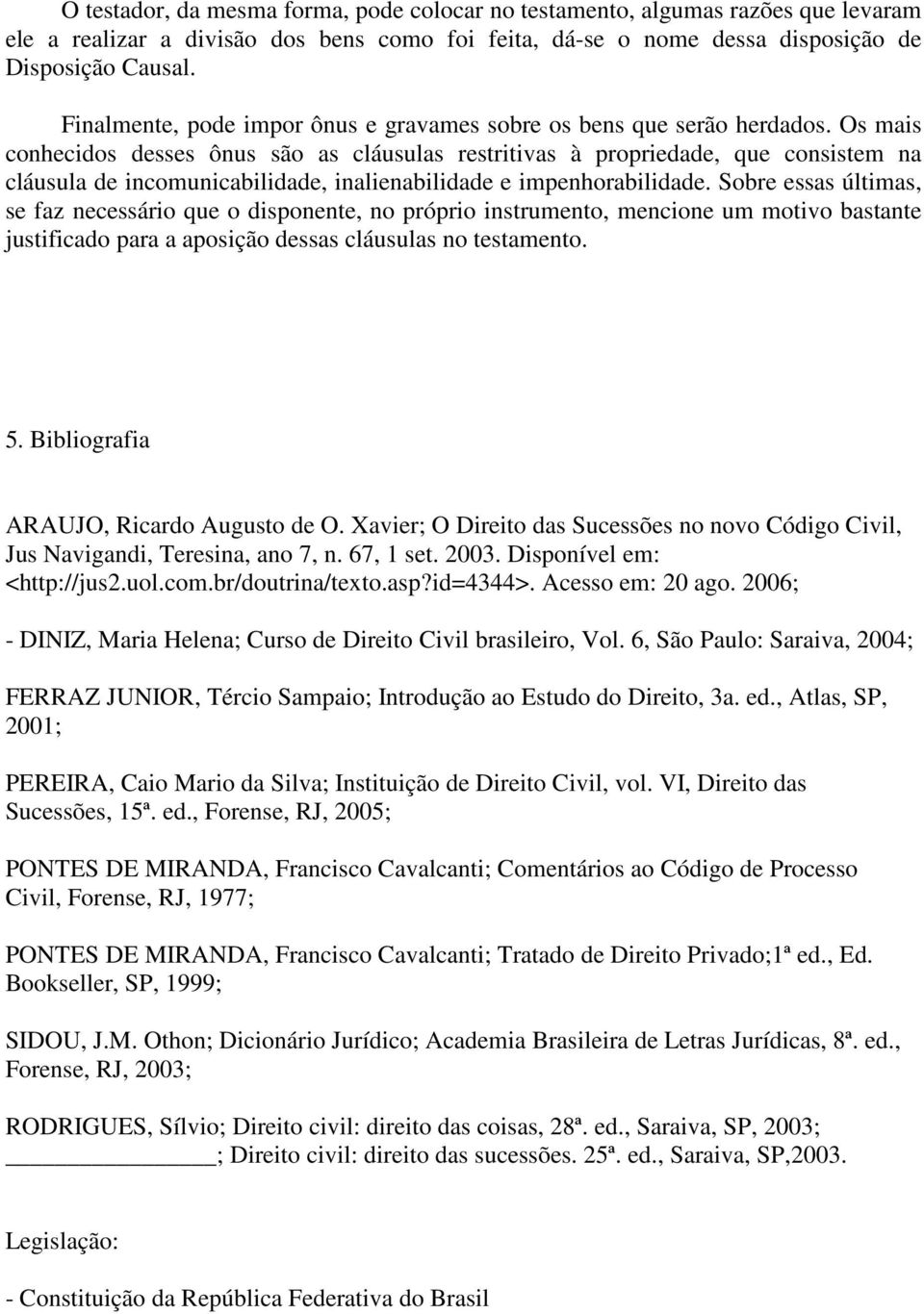 Os mais conhecidos desses ônus são as cláusulas restritivas à propriedade, que consistem na cláusula de incomunicabilidade, inalienabilidade e impenhorabilidade.