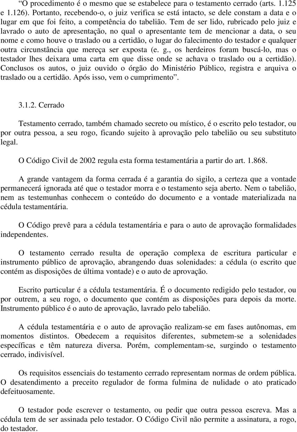 Tem de ser lido, rubricado pelo juiz e lavrado o auto de apresentação, no qual o apresentante tem de mencionar a data, o seu nome e como houve o traslado ou a certidão, o lugar do falecimento do