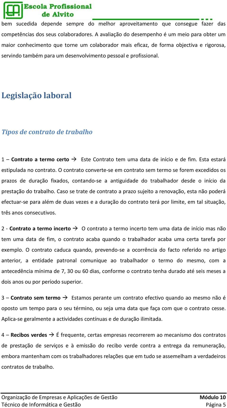 profissional. Legislação laboral Tipos de contrato de trabalho 1 Contrato a termo certo Este Contrato tem uma data de início e de fim. Esta estará estipulada no contrato.