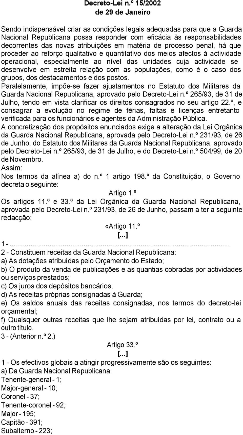 atribuições em matéria de processo penal, há que proceder ao reforço qualitativo e quantitativo dos meios afectos à actividade operacional, especialmente ao nível das unidades cuja actividade se