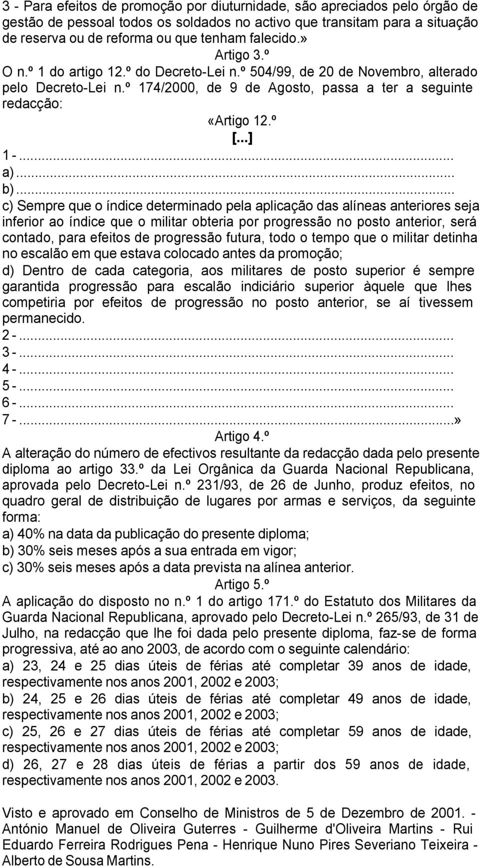 .. c) Sempre que o índice determinado pela aplicação das alíneas anteriores seja inferior ao índice que o militar obteria por progressão no posto anterior, será contado, para efeitos de progressão