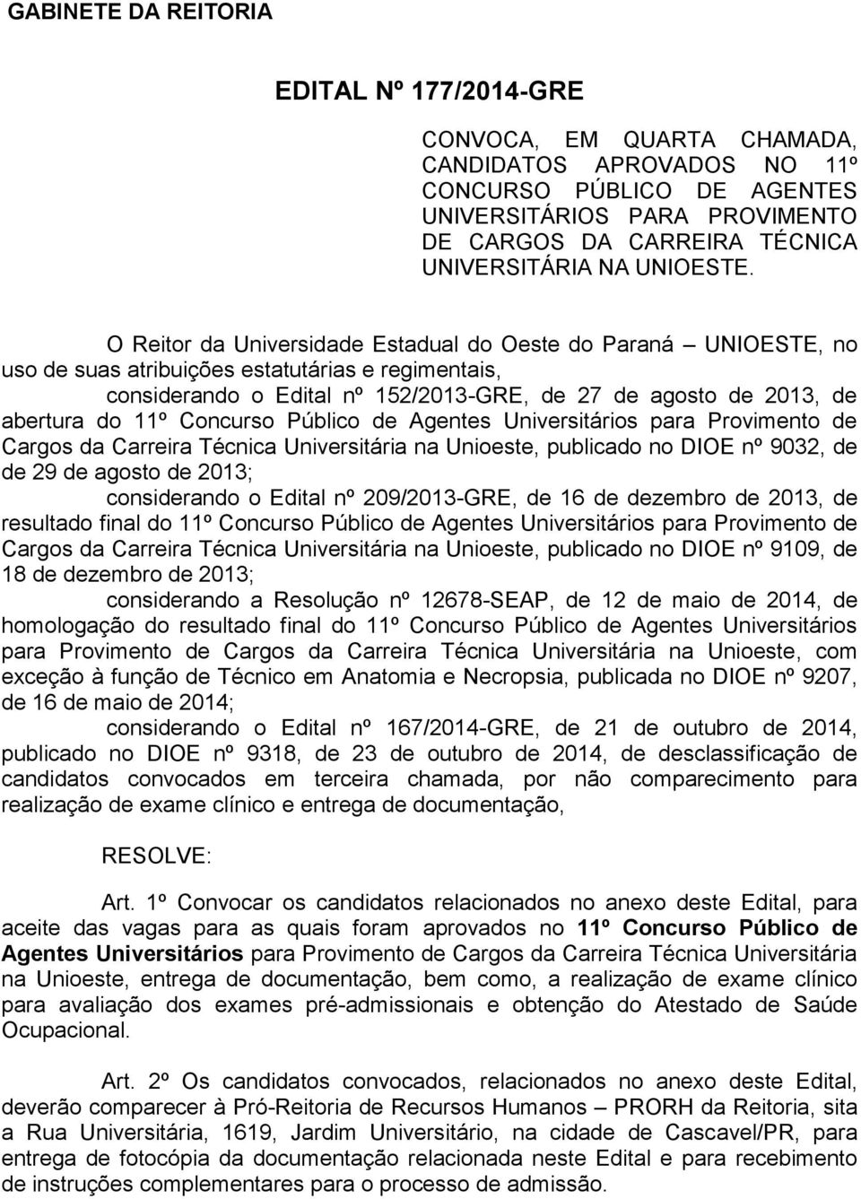 O Reitor da Universidade Estadual do Oeste do Paraná UNIOESTE, no uso de suas atribuições estatutárias e regimentais, considerando o Edital nº 152/2013-GRE, de 27 de agosto de 2013, de abertura do