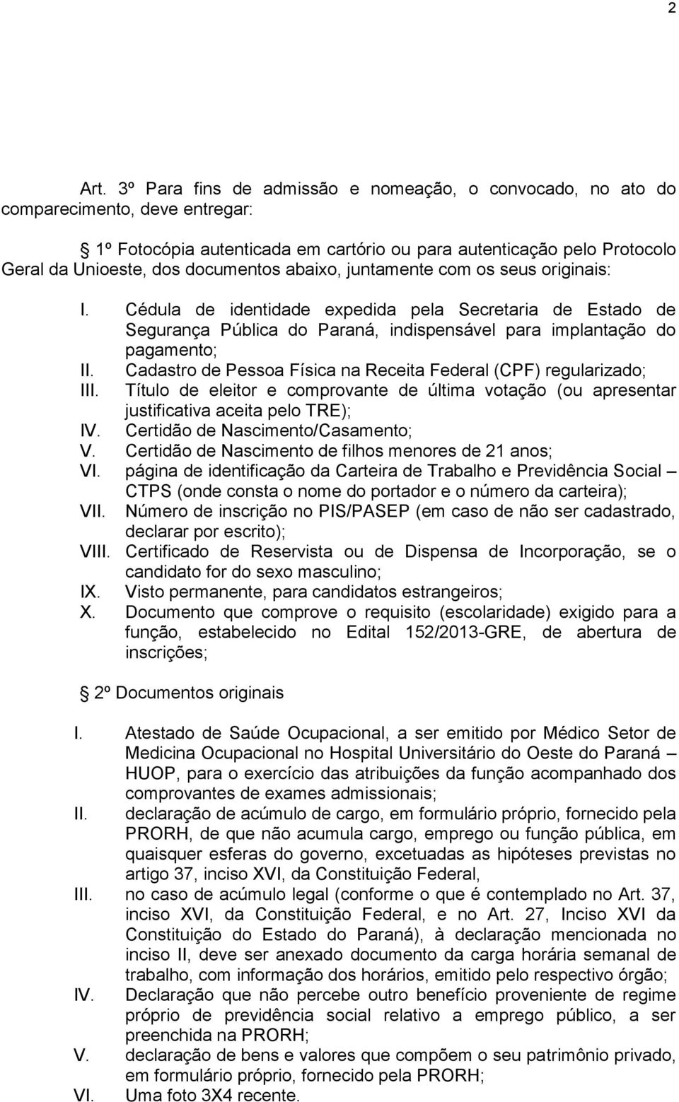 abaixo, juntamente com os seus originais: I. Cédula de identidade expedida pela Secretaria de Estado de Segurança Pública do Paraná, indispensável para implantação do pagamento; II.