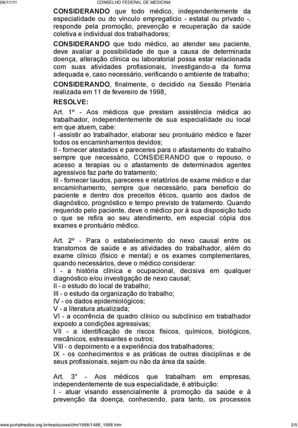 suas atividades profissionais, investigando-a da forma adequada e, caso necessário, verificando o ambiente de trabalho; CONSIDERANDO, finalmente, o decidido na Sessão Plenária realizada em 11 de