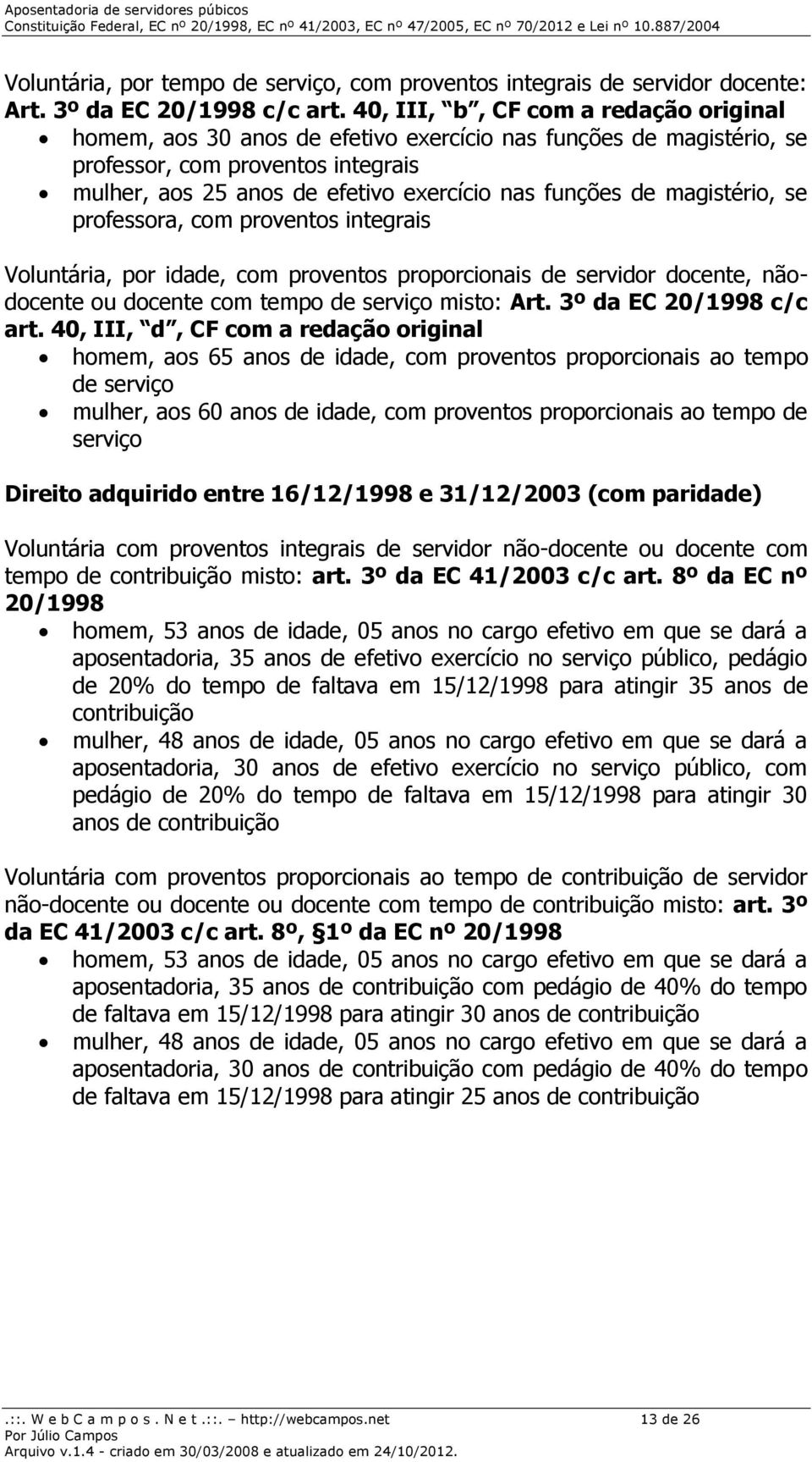 magistério, se professora, com proventos integrais Voluntária, por idade, com proventos proporcionais de servidor docente, nãodocente ou docente com tempo de serviço misto: Art.