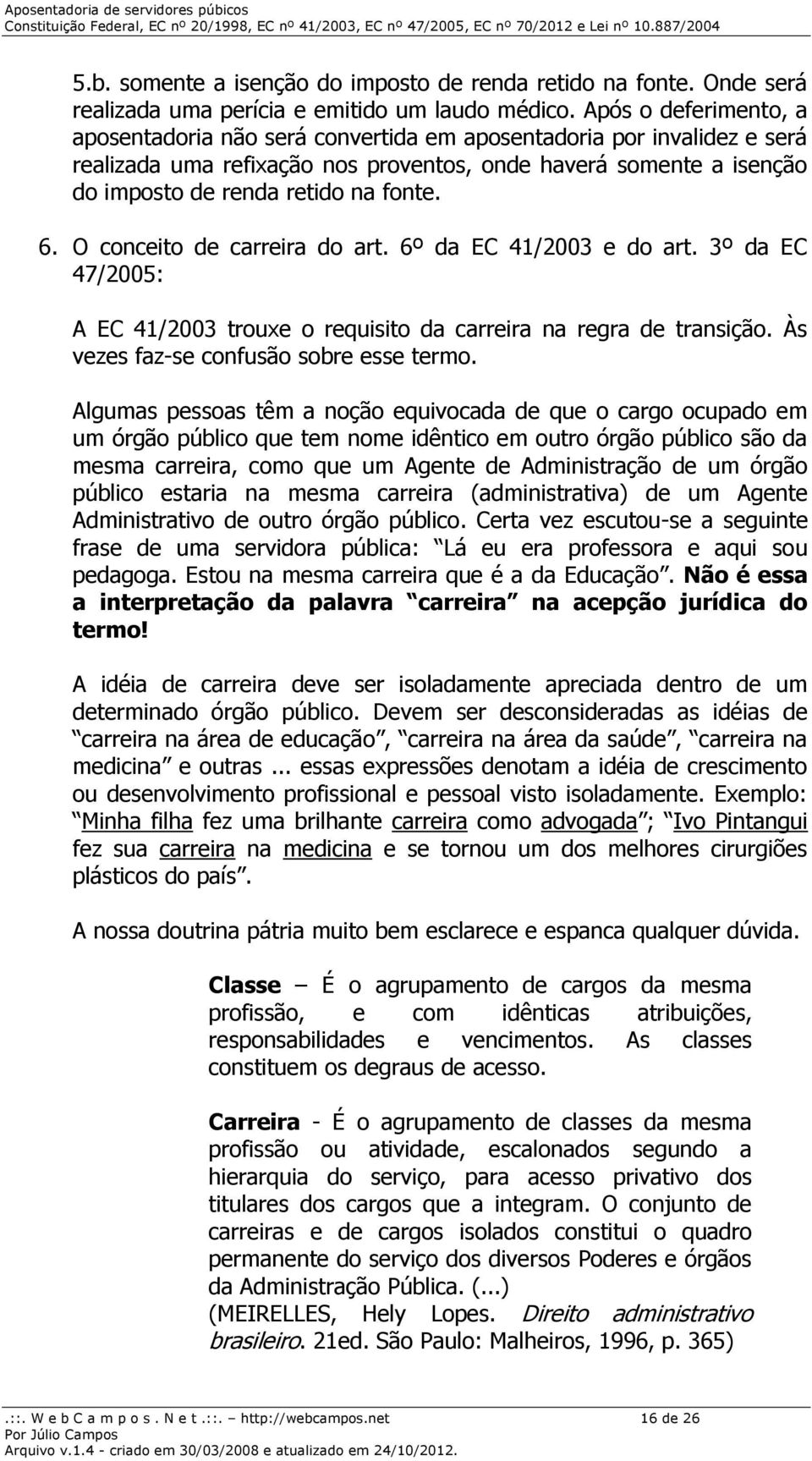 6. O conceito de carreira do art. 6º da EC 41/2003 e do art. 3º da EC 47/2005: A EC 41/2003 trouxe o requisito da carreira na regra de transição. Às vezes faz-se confusão sobre esse termo.