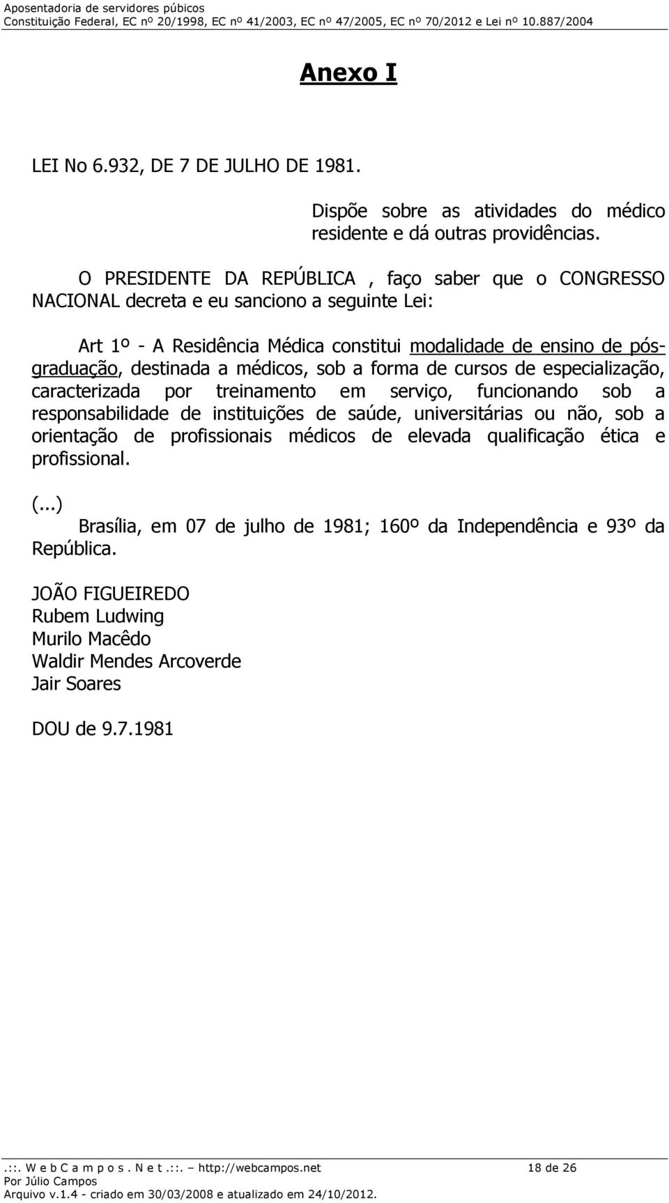 sob a forma de cursos de especialização, caracterizada por treinamento em serviço, funcionando sob a responsabilidade de instituições de saúde, universitárias ou não, sob a orientação de