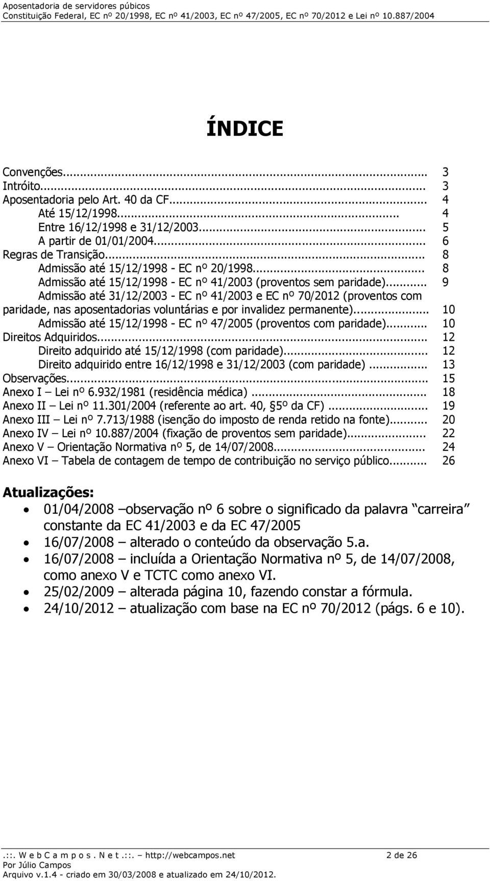 .. 9 Admissão até 31/12/2003 - EC nº 41/2003 e EC nº 70/2012 (proventos com paridade, nas aposentadorias voluntárias e por invalidez permanente).