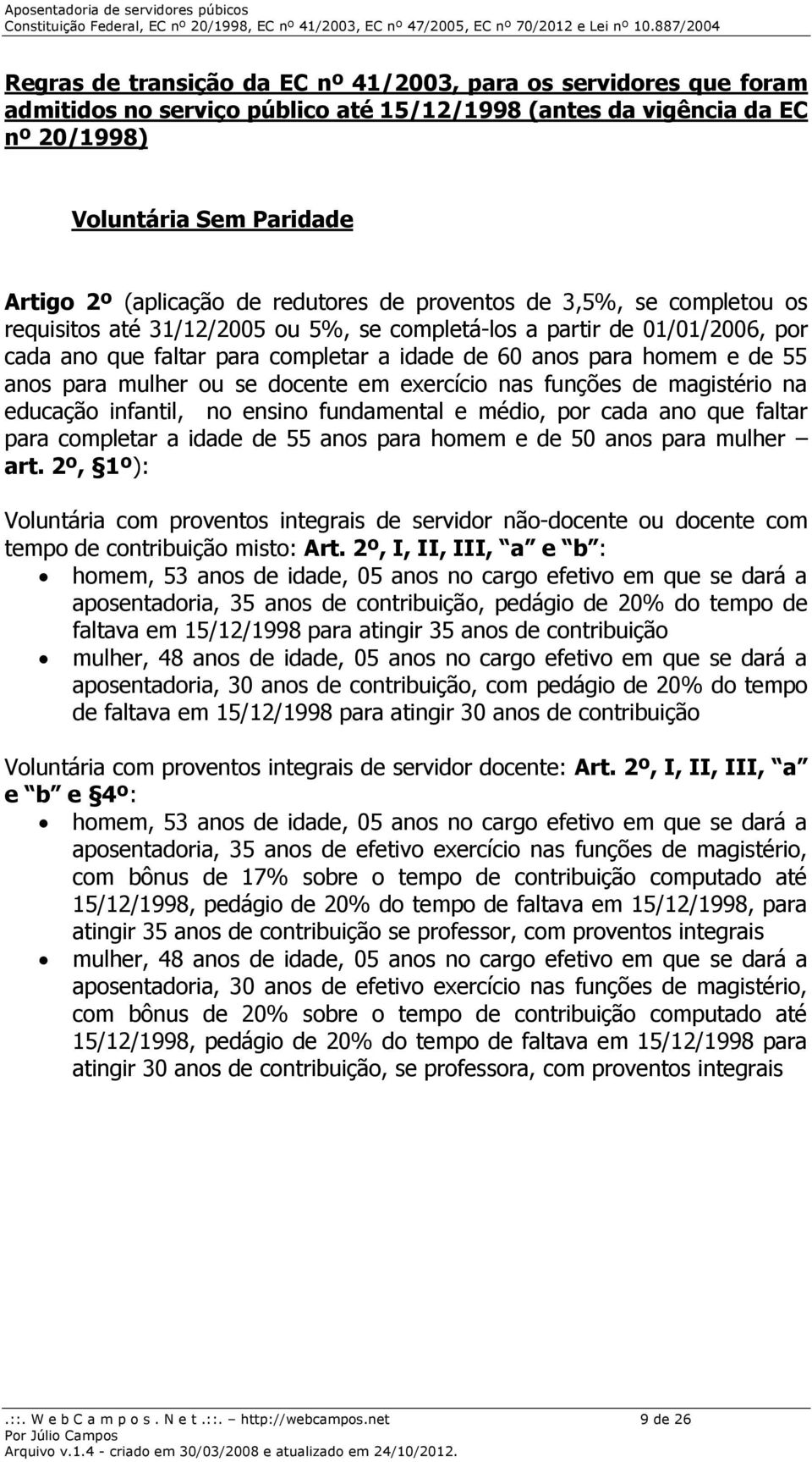 anos para mulher ou se docente em exercício nas funções de magistério na educação infantil, no ensino fundamental e médio, por cada ano que faltar para completar a idade de 55 anos para homem e de 50