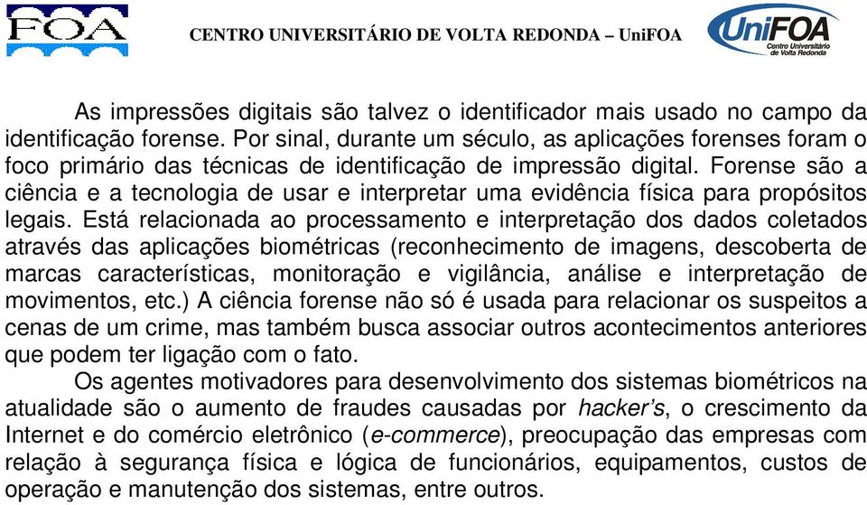 Forense são a ciência e a tecnologia de usar e interpretar uma evidência física para propósitos legais.