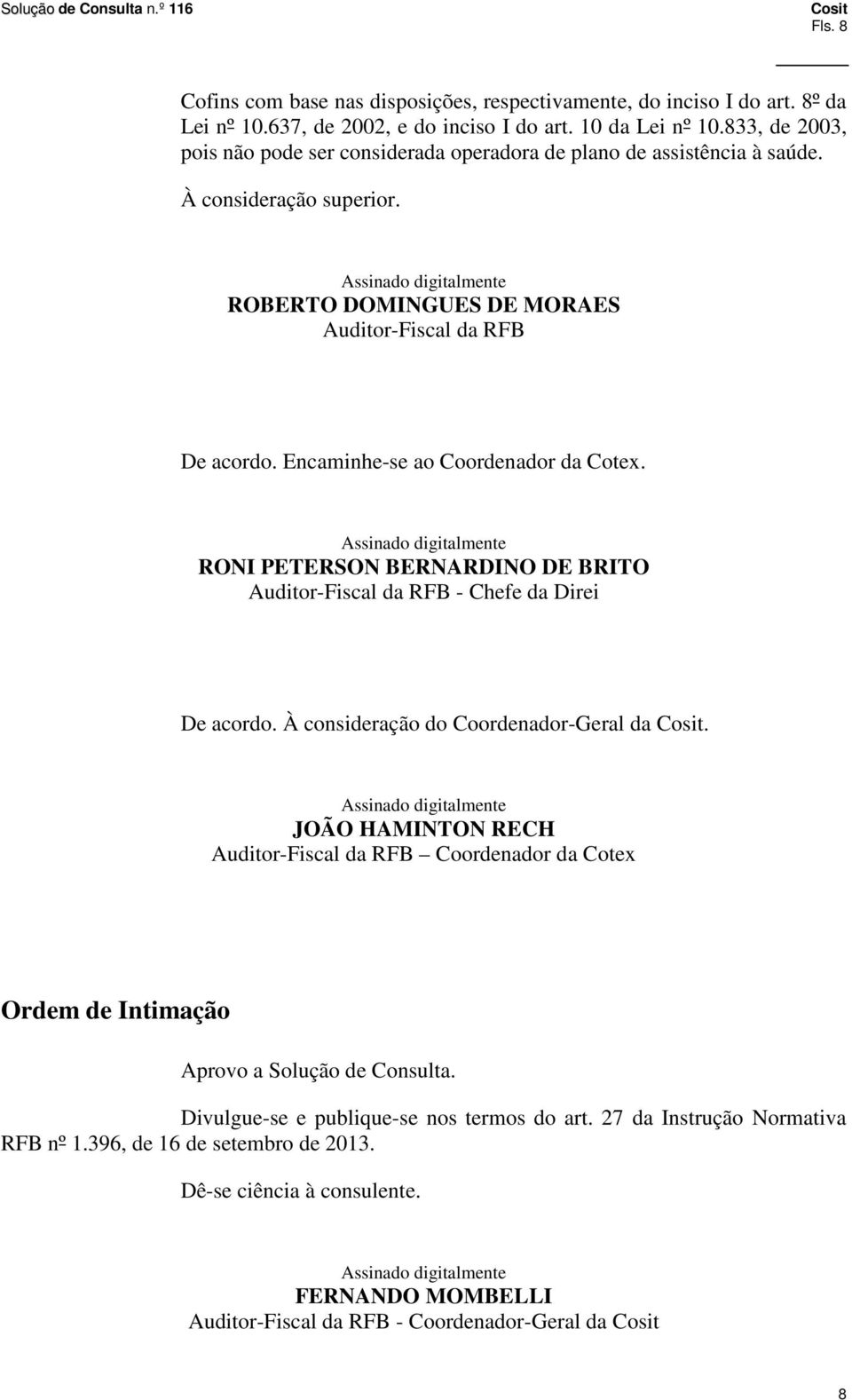 Encaminhe-se ao Coordenador da Cotex. Assinado digitalmente RONI PETERSON BERNARDINO DE BRITO Auditor-Fiscal da RFB - Chefe da Direi De acordo. À consideração do Coordenador-Geral da.