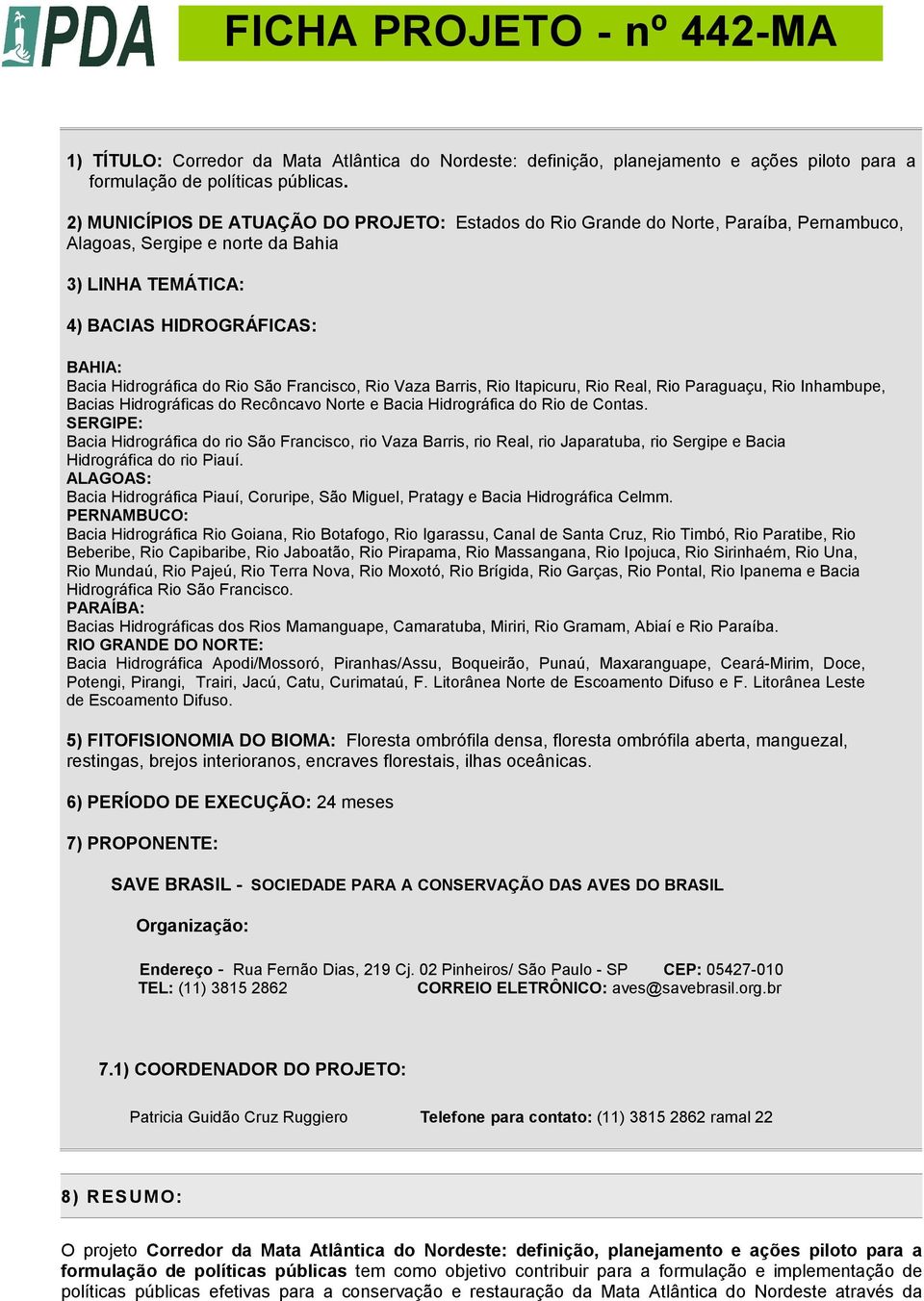 Rio São Francisco, Rio Vaza Barris, Rio Itapicuru, Rio Real, Rio Paraguaçu, Rio Inhambupe, Bacias Hidrográficas do Recôncavo Norte e Bacia Hidrográfica do Rio de Contas.