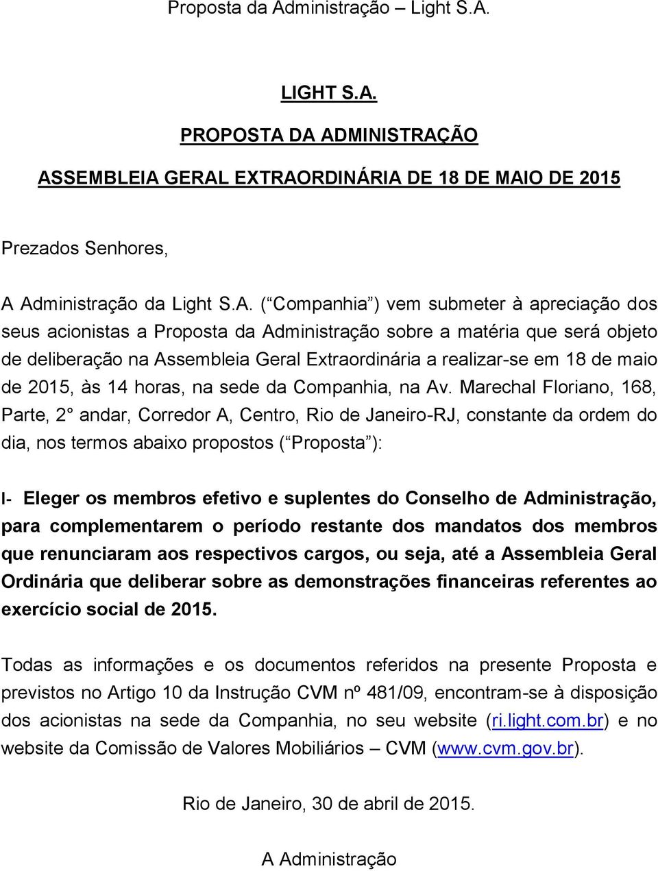 DA ADMINISTRAÇÃO ASSEMBLEIA GERAL EXTRAORDINÁRIA DE 18 DE MAIO DE 2015 Prezados Senhores, A Administração da Light S.A. ( Companhia ) vem submeter à apreciação dos seus acionistas a Proposta da