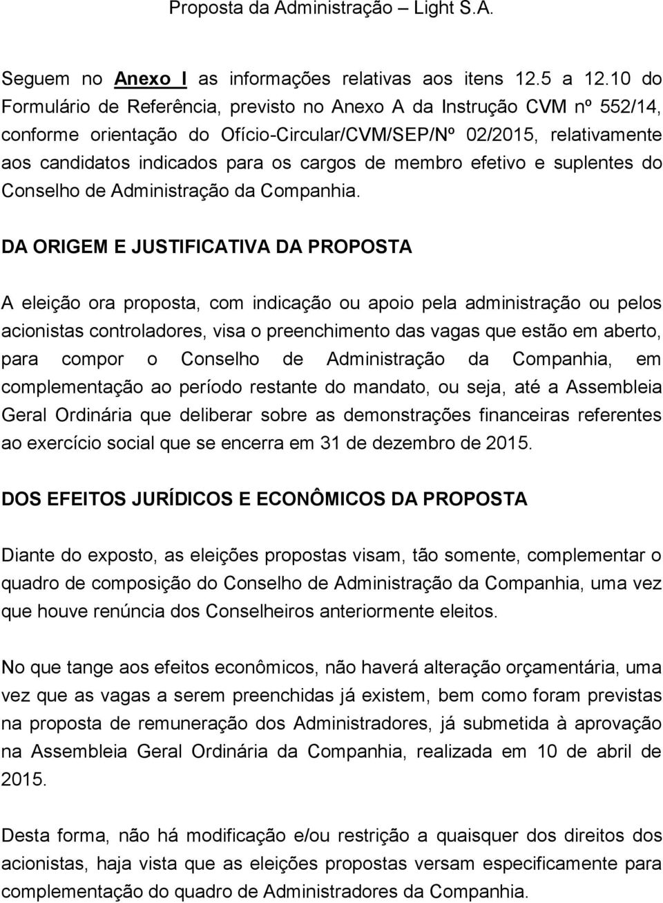 membro efetivo e suplentes do Conselho de Administração da Companhia.