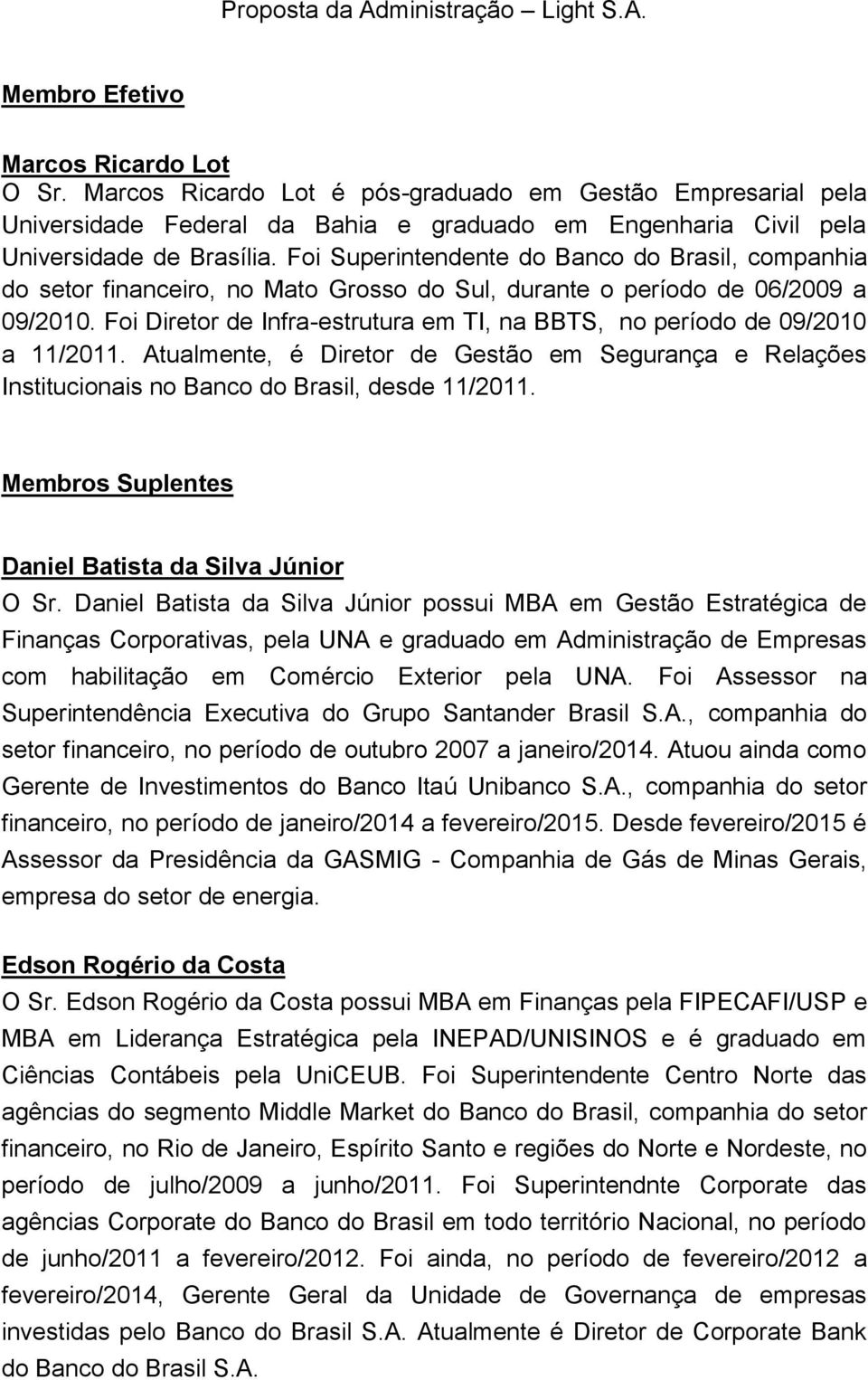 Foi Diretor de Infra-estrutura em TI, na BBTS, no período de 09/2010 a 11/2011. Atualmente, é Diretor de Gestão em Segurança e Relações Institucionais no Banco do Brasil, desde 11/2011.