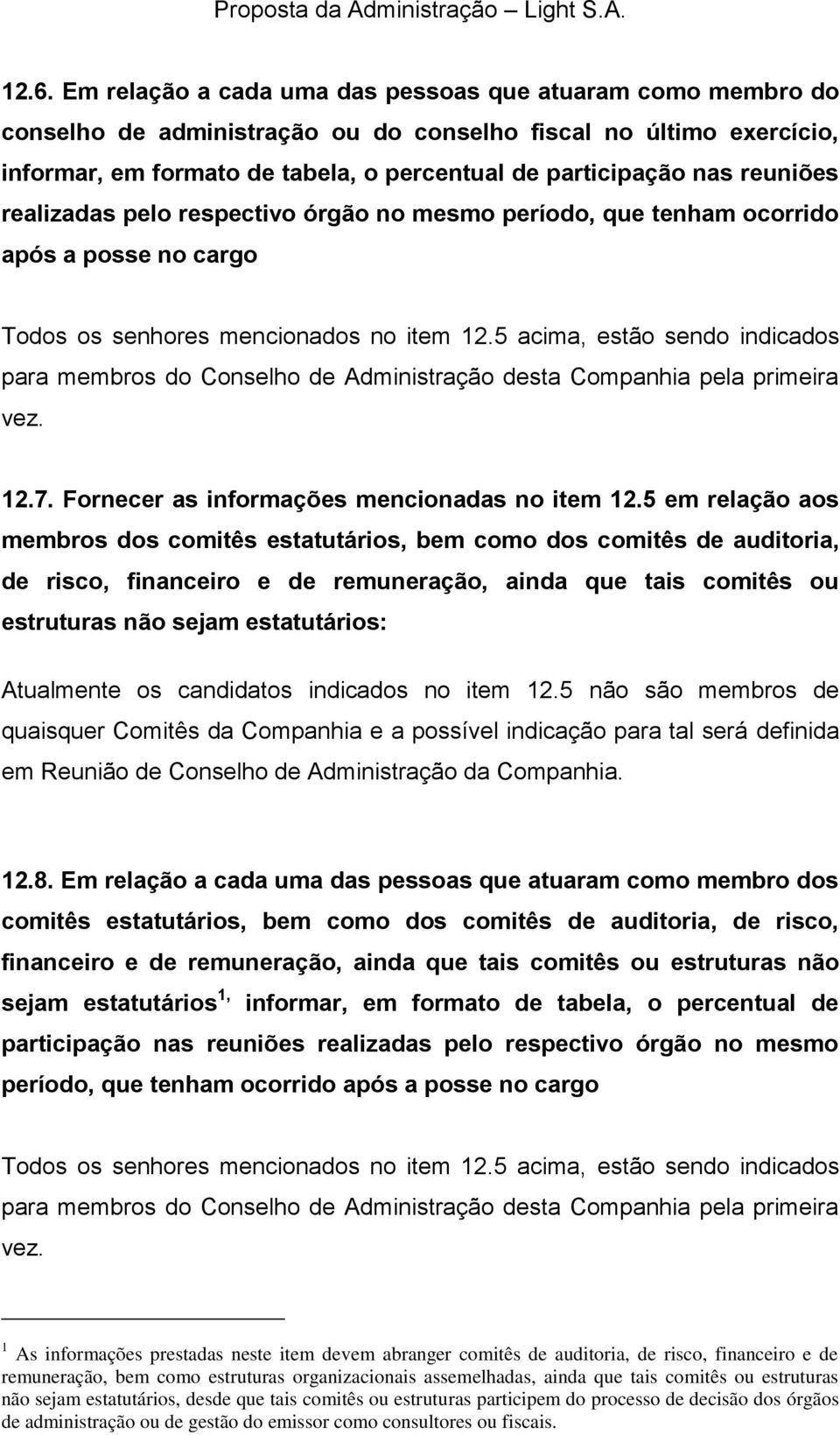 5 acima, estão sendo indicados para membros do Conselho de Administração desta Companhia pela primeira vez. 12.7. Fornecer as informações mencionadas no item 12.